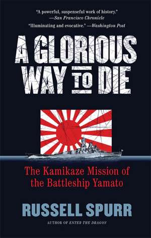 A Glorious Way to Die: The Kamikaze Mission of the Battleship Yamato de Russell Spurr