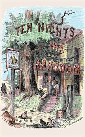 Ten Nights in a Bar-Room: And What I Saw There de T. S. Arthur