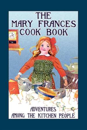 The Mary Frances Cook Book: Adventures Among the Kitchen People de Jane Eayre Fryer