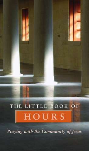 The Little Book of Hours: Praying with the Community of Jesus de Community of Jesus