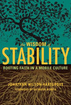 The Wisdom of Stability: Rooting Faith in a Mobile Culture de Jonathan Wilson-Hartgrove