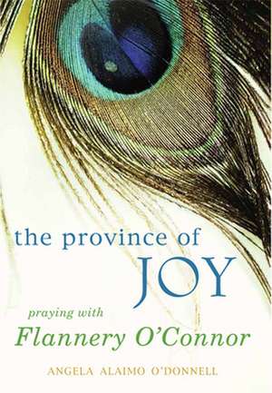 The Province of Joy: Praying with Flannery O'Connor de Angela Alaimo O'Donnell