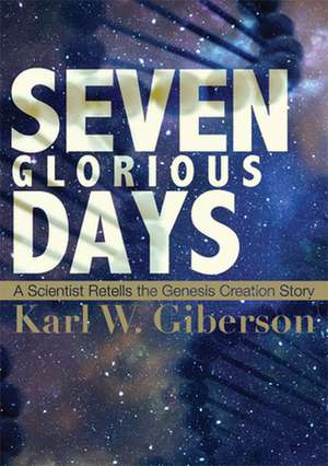 Seven Glorious Days: A Scientist Retells the Genesis Creation Story de Karl W. Giberson