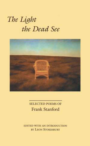 The Light the Dead See: Selected Poems of Frank Stanford de Frank Stanford