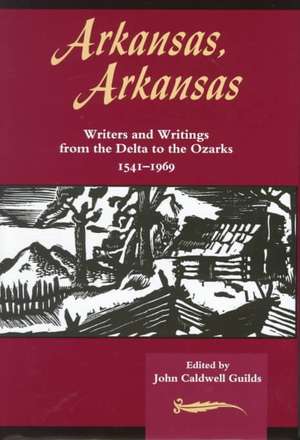 Arkansas, Arkansas Volume 1: Writers and Writings from the Delta to the Ozarks, 1541-1969 de John C. Guilds