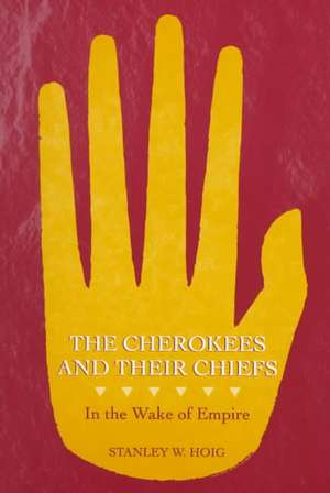 The Cherokees and Their Chiefs: In the Wake of Empire de Stan Hoig