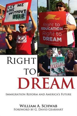 Right to DREAM: Immigration Reform and America’s Future de William A. Schwab