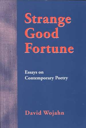 Strange Good Fortune: Essays on Contemporary Poetry de David Wojahn