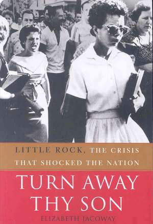 Turn Away Thy Son: Little Rock, The Crisis that Shocked the Nation de Elizabeth Jacoway