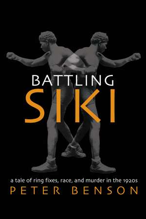 Battling Siki: A Tale of Ring Fixes, Race, and Murder in the 1920s de Peter Benson