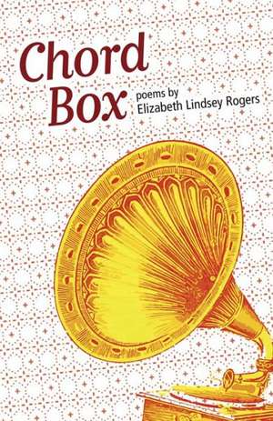 Chord Box: Poems de Elizabeth Lindsey Rogers