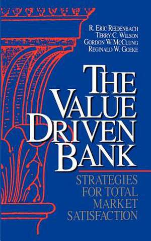 The Value Driven Bank: Strategies for Total Market Satisfaction de R. Eric Reidenbach