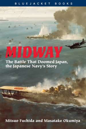 Midway: The Battle That Doomed Japan, the Japanese Navy's Story de Mitsuo Fuchida