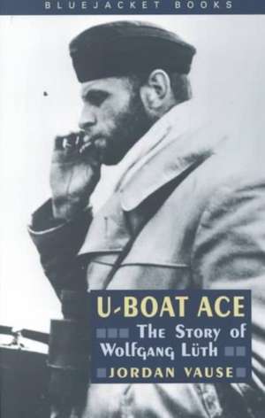 U-Boat Ace: The Story of Wolfgang Luth de Jordan Vause