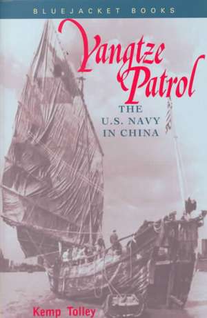 Yangtze Patrol: The U.S. Navy in China de Kemp Tolley