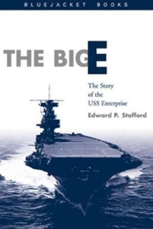 The Big E: The Story of the USS Enterprise de Edward Peary Stafford