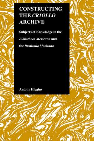 Constructing the Criollo Archive: Subjects of Knowledge in the Bibliotheca Mexicana and the Rusticatio Mexicana de Antony Higgins