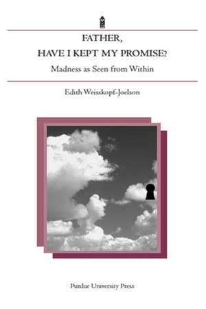 Father, Have I Kept My Promise?: Madness as Seen from Within de Edith Weisskopf-Joelson