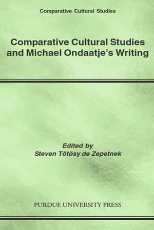 Comparitive Cultural Studies and Michael Ondaatje's Writing de Steven Totosy De Zepetnek