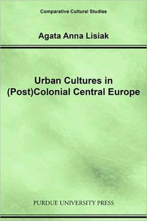 Urban Cultures in (Post)Colonial Central Europe de Agata Anna Lisiak