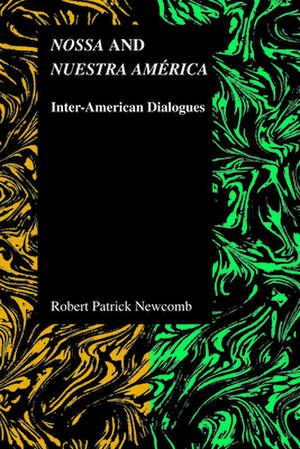 Nossa and Nuestra America: Inter-American Dialogues de Robert Patrick Newcomb