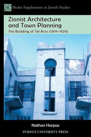 Zionist Architecture and Town Planning: The Building of Tel Aviv (1919-1929) de Nathan Harpaz