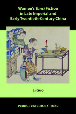 Women S Tanci Fiction in Late Imperial and Early Twentieth-Century China de Li Guo