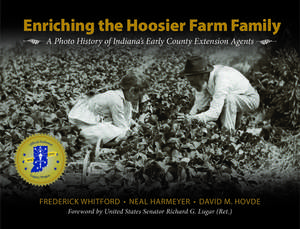 Enriching the Hoosier Farm Family: A Photo History of Indiana S Early County Extension Agents de Frederick Whitford