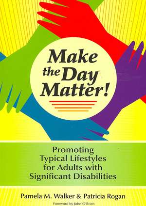 Make the Day Matter!: Promoting Typical Lifestyles for Adults with Significant Disabilities de Pamela M. Walker