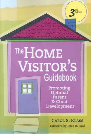 The Home Visitor's Guidebook: Promoting Optimal Parent and Child Development, Third Edition de Carol S. Klass