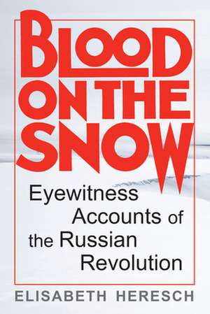 Blood on the Snow: Eyewitness Accounts of the Russian Revolution de Elisabeth Heresch