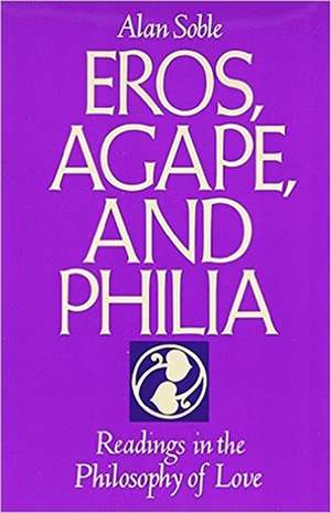 Eros, Agape and Philia: Readings in the Philosophy of Love de Alan Soble