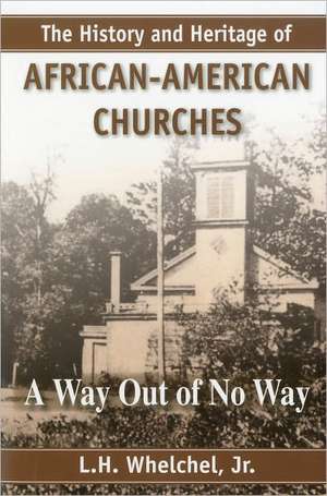 The History & Heritage of African-American Churches: A Way Out of No Way de Jr. Whelchel, L. H.