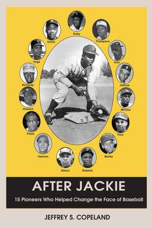 After Jackie: Fifteen Pioneers Who Helped Change the Face of Baseball de Jeffrey S. Copeland