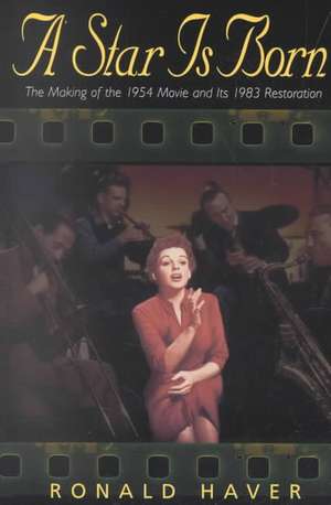 A Star Is Born: The Making of the 1954 Movie and Its 1983 Restoration de Ronald Haver