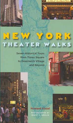 New York Theatre Walks: Seven Historical Tours from Times Square to Greenwich Village and Beyond de Howard Kissel