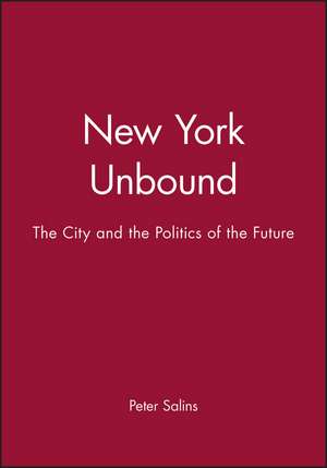 New York Unbound – The City and the Politics of the Future de PD Salins