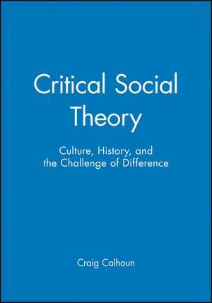 Critical Social Theory: Culture, History, and the Challenge of Difference de C Calhoun