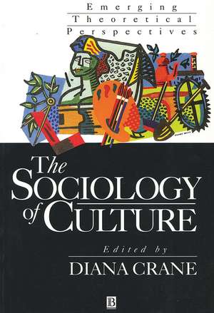 The Sociology of Culture – Emerging Theoretical Perspectives de D Crane