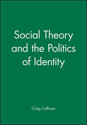 Social Theory and the Politics of Identity de C Calhoun