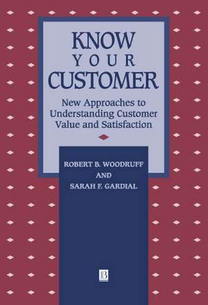 Know Your Customer – New Approaches to Understanding Custgmer Value and Satisfaction de RB Woodruff