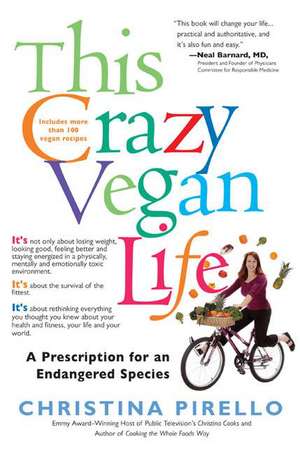 This Crazy Vegan Life: A Prescription for an Endangered Species de Christina Pirello