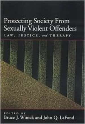 Protecting Society from Sexually Dangerous Offenders: Law, Justice, and Therapy de Seth C. Kalichman