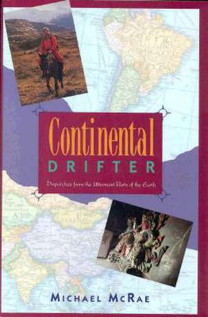 Continental Drifter: Dispatches from the Uttermost Parts of the Earth de Michael J. McRae