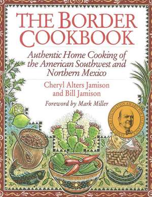 The Border Cookbook: Authentic Home Cooking of the American Southwest and Northern Mexico de Cheryl Alters Jamison