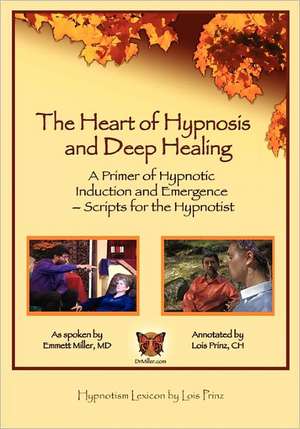 The Heart of Hypnosis & Deep Healing Workbook: A Primer to Hypnotic Inductions, Protocols & Emergings de Emmett Miller