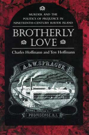 Brotherly Love: Murder and the Politics of Prejudice in Nineteenth-Century Rhode Island de Charles Hoffmann