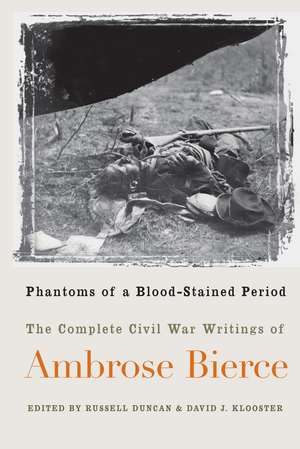 Phantoms of a Blood-Stained Period: The Complete Civil War Writings of Ambrose Bierce de James Russell Duncan