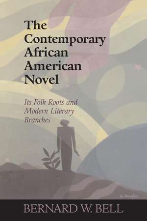 The Contemporary African American Novel: Its Folk Roots and Modern Literary Branches de Bernard W. Bell