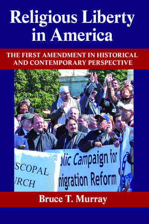 Religious Liberty in America: The First Amendment in Historical and Contemporary Perspective de Bruce T. Murray